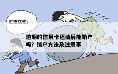 逾期的信用卡还清后能销户吗？如何操作？逾期还款后销卡可能吗？