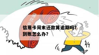 信用卡周末还款是否逾期？解决方法一览