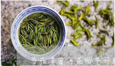 普洱茶百花潭有春茶和秋茶吗？哪个好？百花潭普洱茶得奖了吗？