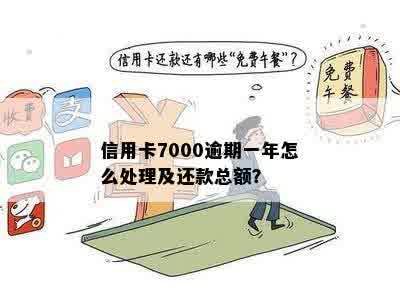 信用卡逾期一年未还款7000元，最需偿还的总金额是多少？