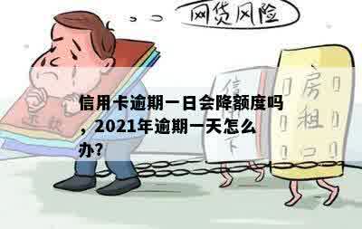 信用卡逾期一天降额度吗？2021年逾期一天怎么办？