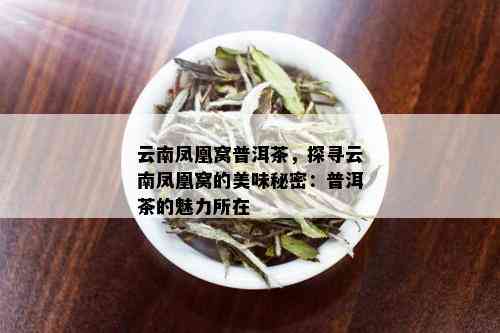 易武凤凰窝古树普洱茶：醇厚口感与独特风味的完美结合