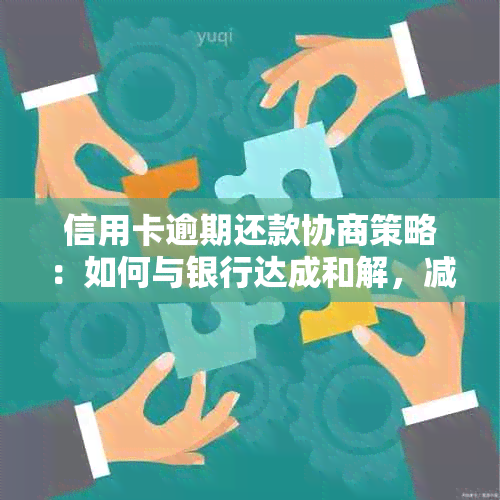 逾期信用卡还款协商策略：怎么与银行达成共识？