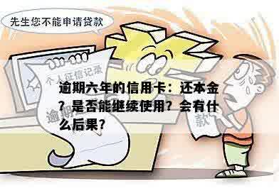 逾期六年的信用卡：能还本金吗？还上不消卡还能用吗？会怎么样？