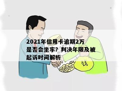 2021年信用卡逾期2万元后果及还款建议：是否会导致坐牢？