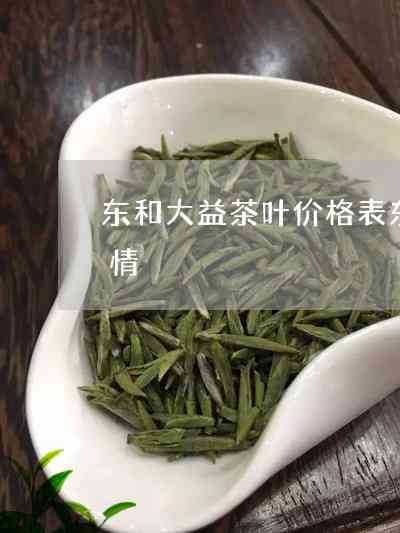 大益茶东和最新价格行情：官网、茶叶网与行情报价全解析