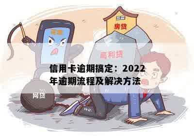 信用卡逾期走流程了怎么办：2022年信用卡逾期流程及解决方法