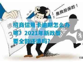 招商信用卡逾期未还款怎么办？2021年新政策和处理建议