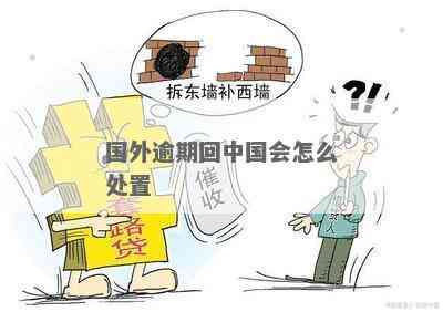 国外逾期回国有案底吗：处理建议及后果