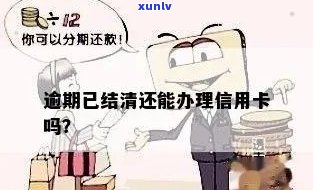 逾期结清后如何申请信用卡？严重逾期还清后能否办理信用卡？