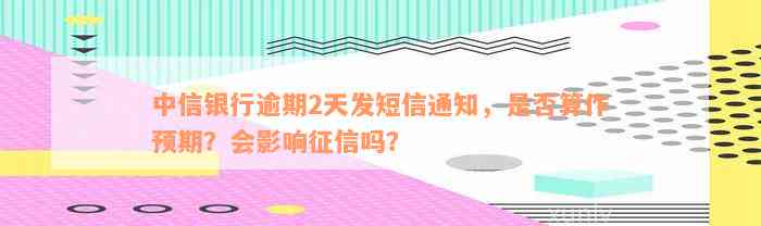 中信银行逾期两天短信通知：是否会影响信用记录？