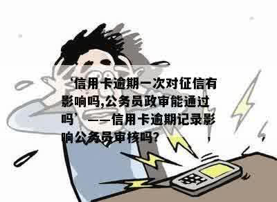 有一条信用卡逾期记录影响公积金贷款和公务员政审吗？如何消除逾期记录？