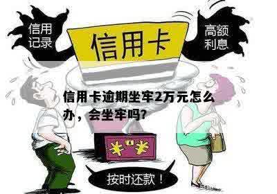 欠信用卡两万多逾期还不上会坐牢吗？怎么办？