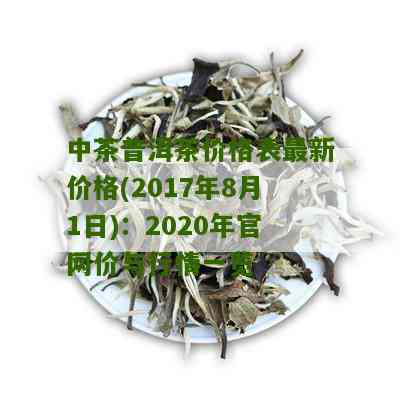 中茶普洱茶价格表最新价格(2017年8月1日):2020年中茶普洱茶官网价格表