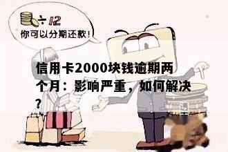 信用卡逾期两个月2000块钱：解决方法、影响和如何避免