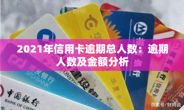 2021年信用卡逾期现象全面解析：总人数、原因与影响，如何避免逾期风险？