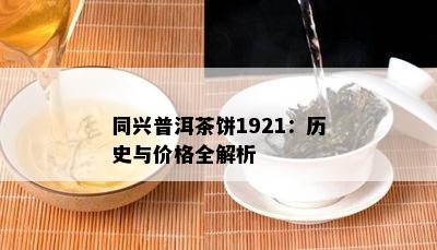 同兴普洱茶饼1921价格表及详细信息