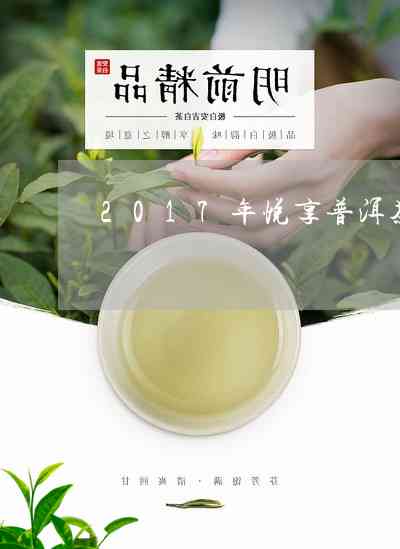 享茶普洱茶悦享宴：价格、种类一应俱全，亨润品质不容错过