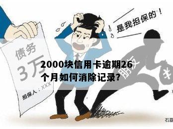 2000块的信用卡逾期26个月怎么消除，记录以及对贷款的影响