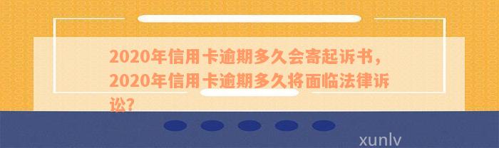 2020年信用卡逾期多久会寄起诉书-2020年信用卡逾期多久会寄起诉书给我