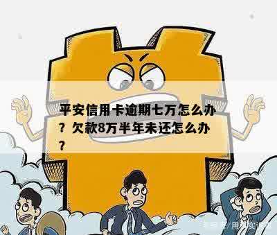 平安信用卡欠8万逾期半年，没有能力还款怎么办？