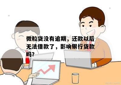 微粒贷没有逾期：还款后无法借款、影响银行贷款和二次分期问题解答