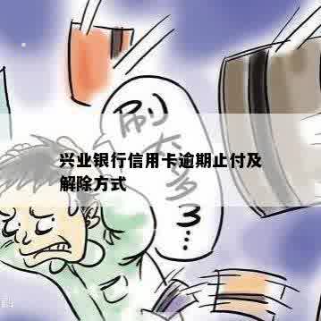 '兴业没逾期后止付：信用卡被止付，如何解救？'