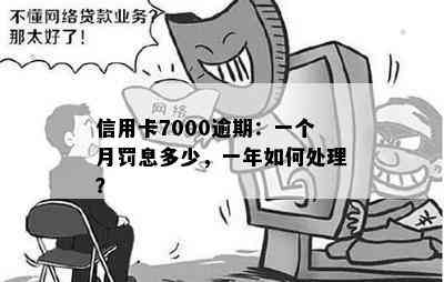 信用卡7000逾期：一个月罚息、一年处理、三年怎么办？