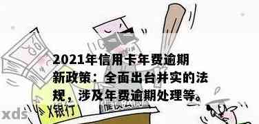 信用卡年费逾期9个月会怎样：2021新政策与处罚全解析