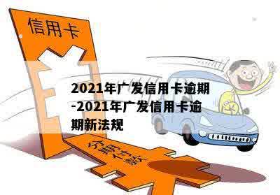 2021年广发信用卡逾期新法规-2021年广发信用卡逾期新法规是什么