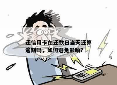 25号还款日当天是否算逾期？信用及如何避免信用卡逾期问题探讨