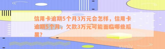 信用卡逾期三个月5万多，我该如何处理？逾期后果与解决策略全面解析