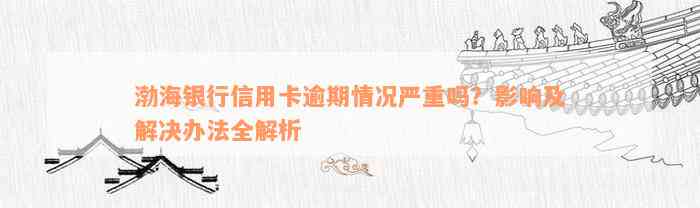 海银行信用卡逾期问题全面解答：如何处理、影响与解决办法