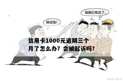 信用卡1000逾期三个月会被起诉吗？怎么办？