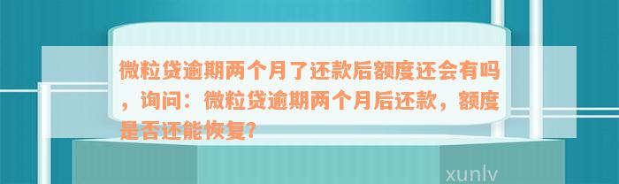 微粒贷连续逾期两次何时恢复额度？多次逾期后还清能否恢复额度？