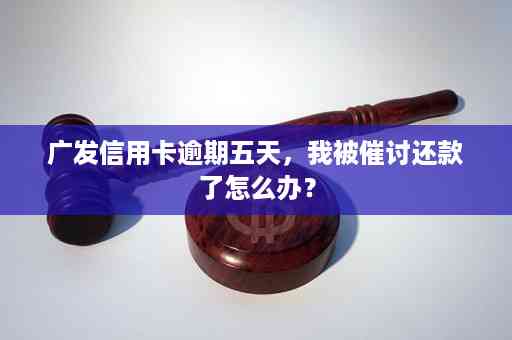 广发信用卡逾期5天会联系家人吗？怎么办？