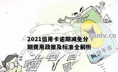 '2021年信用卡年费逾期新政策减免：如何应对逾期和减免额度？'