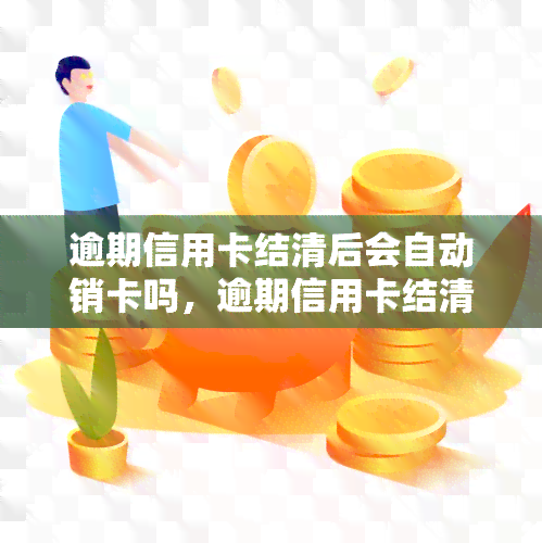 我的信用卡逾期啦还请之后是自动销卡吗