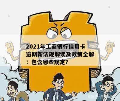 工行信用卡逾期九十天处理方式及其影响：2021年新法规解读