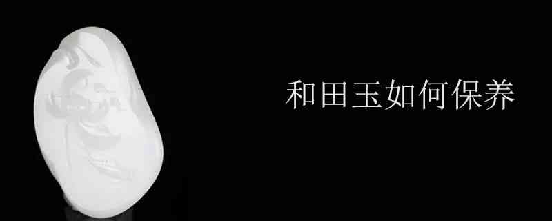 和田玉保养多少钱一次合适