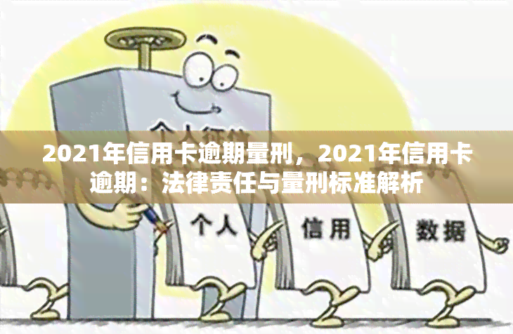 信用卡逾期刑事诉讼法条文：2021年量刑与新规定解析