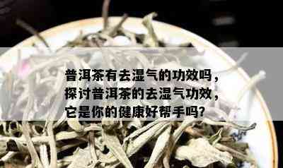 普洱茶的健益处：驱除湿气，增强体质