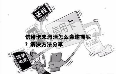 '信用卡没激活能逾期吗' - 未激活信用卡逾期及处理方法