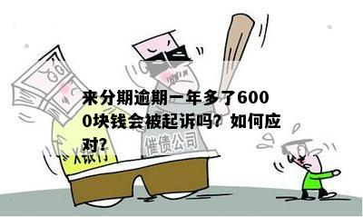 来分期逾期一年半20000元：是否会被起诉？逾期6000元和1000元的情况如何？