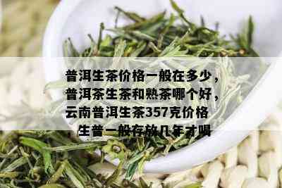 纯云南普洱茶生茶多少钱一斤：熟茶与生茶的价格比较，以及一个生茶的价格