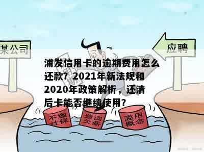 浦发信用卡逾期还不上需要什么时候的证明：2021年新法规与2020政策解读