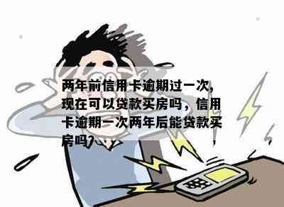 '两年前信用卡逾期过一次，现在可以贷款买房吗？如何处理？'