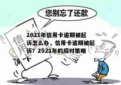 办信用卡逾期后被起诉：2021年应对策略与解决办法