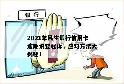 2021年民生银行信用卡逾期问题全面解析：如何避免被起诉的有效策略