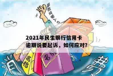 2021年民生银行信用卡逾期问题全面解析：如何避免被起诉的有效策略